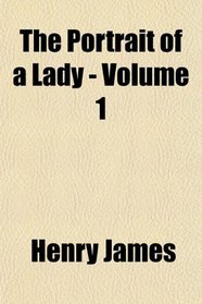 The Portrait of a Lady - Volume 1