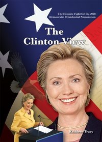 The Clinton View: The Historic Fight for the 2008 Democratic Nomination (Monumental Milestones: Great Events of Modern Times)