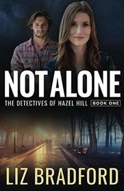 NOT ALONE: The Detectives of Hazel Hill - Book One (Christian Romantic Suspense Series)