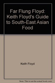 Far Flung Floyd: Keith Floyd's Guide to South-East Asian Food
