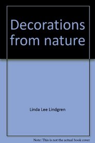 Decorations from nature: Growing, preserving & arranging naturals