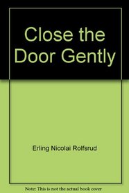 Close the Door Gently