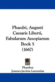 Phaedri, Augusti Caesaris Liberti, Fabularum Aesopiarum Book 5 (1667) (Latin Edition)