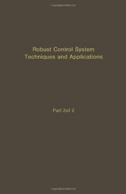 Control and Dynamic Systems: Advances in Theory and Applications : Robust Control System Techniques and Applications, Part 2