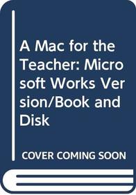 A Mac for the Teacher: Microsoft Works Version/Book and Disk