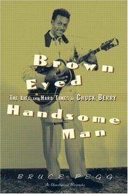 Brown Eyed Handsome Man: The Life And Hard Times Of Chuck Berry