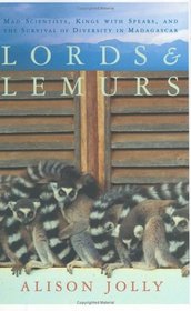 Lords and Lemurs : Mad Scientists, Kings With Spears, and the Survival of Diversity in Madagascar