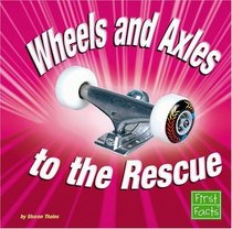 Wheels and Axles to the Rescue (First Facts)