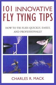 101 Innovative Fly-Tying Techniques (says Tips on cover): How to Tie Flies Quickly, Easily, and Professionally