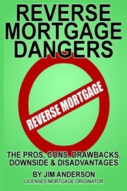 Reverse Mortgage Dangers: The Pros, Cons, Downside and Disadvantages