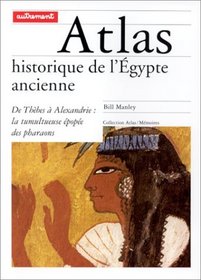 Atlas historique de l'Egypte ancienne: De Thebes a Alexandrie : la tumultueuse epopee des pharaons (Collection Atlas/memoires) (French Edition)