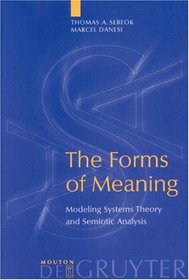 The Forms of Meaning: Modeling Systems Theory and Semiotic Analysis (Approaches to Applied Semiotics)