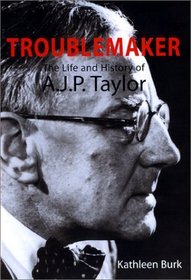 Troublemaker: The Life and History of A.J.P Taylor