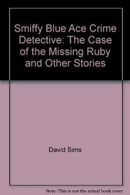 Smiffy Blue, Ace Crime Detective: The Case of the Missing Ruby and Other Stories