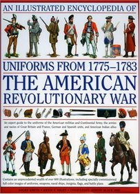 An Illustrated Encyclopedia of Uniforms of the American War of Independence: An expert in-depth reference on the armies of the War of the Independence ... 1775-1783 (Illustrated Encyclopedia)