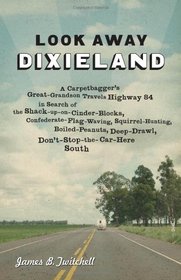 Look Away, Dixieland: A Carpetbagger's Great-grandson Travels Highway 84 in Search of the Shack-up-on-cinder-blocks, Confederate-flag-waving, Squirrel-hunting, Boiled-peanu