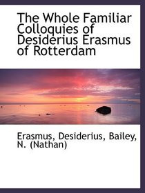 The Whole Familiar Colloquies of Desiderius Erasmus of Rotterdam