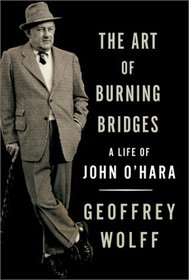 The Art of Burning Bridges : A Life of John O'Hara