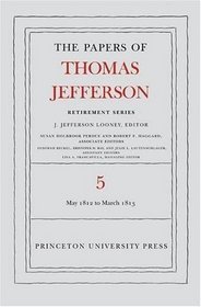 The Papers of Thomas Jefferson, Retirement Series: Volume 5: 1 May 1812 to 10 March 1813