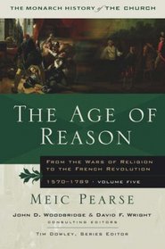 THE AGE OF REASON: FROM THE WARS OF RELIGION TO THE FRENCH REVOLUTION, 1570-1789 (HISTORY OF THE CHURCH): FROM THE WARS OF RELIGION TO THE FRENCH REVOLUTION, 1570-1789 (HISTORY OF THE CHURCH)