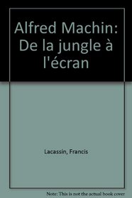 Alfred Machin: De la jungle a l'ecran (French Edition)