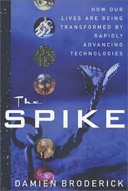 The Spike : How Our Lives Are Being Transformed By Rapidly Advancing Technologies