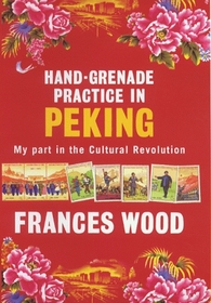 Hand-Gernade Practice in Peking: My Part in the Cultural Revolution