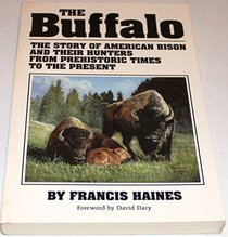 The Buffalo: The Story of American Bison and Their Hunters from Prehistoric Times to the Present