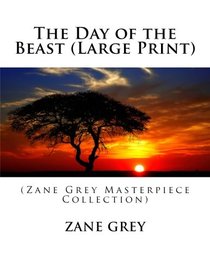 The Day of the Beast (Large Print): (Zane Grey Masterpiece Collection)