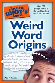 The Complete Idiot's Guide to Weird Word Origins (Complete Idiot's Guide to)