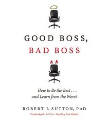 Good Boss, Bad Boss: How to Be the Best... and Learn from the Worst