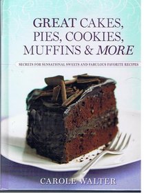 Great Cakes, Pies, Cookies, Muffins & More (Secrets For Sensational Sweets And Fabulous Favorite Recipes)