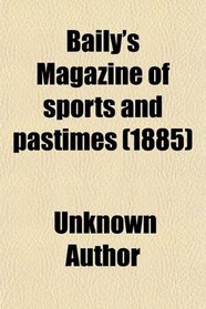 Baily's Magazine of sports and pastimes (1885)