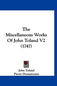 The Miscellaneous Works Of John Toland V2 (1747)