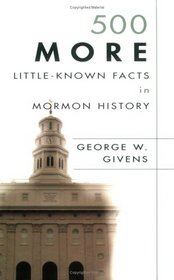 500 More Little-Known Facts in Mormon History
