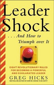 LeaderShock ...and How to Triumph Over It: Eight Revolutionary Rules for Becoming a Powerful and Exhilarated Leader