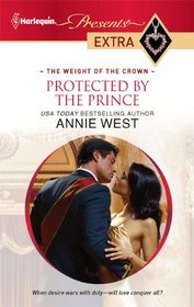 Protected by the Prince (Weight of the Crown) (Harlequin Presents Extra, No 137)
