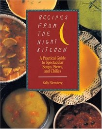 Recipes from the Night Kitchen : A Practical Guide to Spectacular Soups, Stews, and Chilies