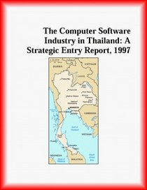 The Computer Software Industry in Thailand: A Strategic Entry Report, 1997 (Strategic Planning Series)
