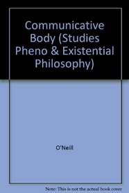 The Communicative Body: Studies in Communicative Philosophy, Politics, and Sociology (SPEP)