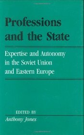 Professions And The State: Expertise and Autonomy in the Soviet Union and Eastern Europe (Labor And Social Change)