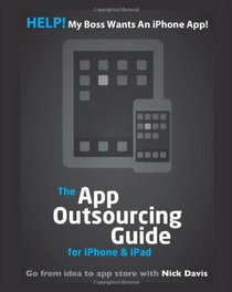 HELP! My boss wants an iPhone App! (The App Outsourcing Guide for iPhone & iPad)