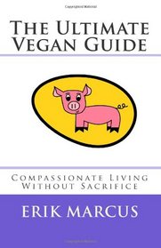 The Ultimate Vegan Guide: Compassionate Living Without Sacrifice (Second Edition)