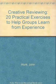 Creative Reviewing: 20 Practical Exercises to Help Groups Learn from Experience