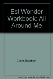 Esl Wonder Workbook: All Around Me