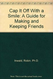 Cap It Off With a Smile: A Guide for Making and Keeping Friends