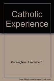 The Catholic Experience: Space, Time, Silence, Prayer, Sacraments, Story, Persons, Catholicity, Community and Expectations