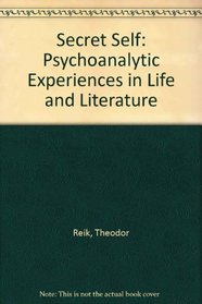 Secret Self: Psychoanalytic Experiences in Life and Literature