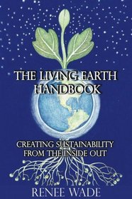 The Living Earth Handbook: Creating Sustainability from the Inside Out