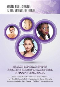 Health Implications of Cosmetic Surgery, Makeovers, & Body Alterations (Young Adult's Guide to the Science of Health)